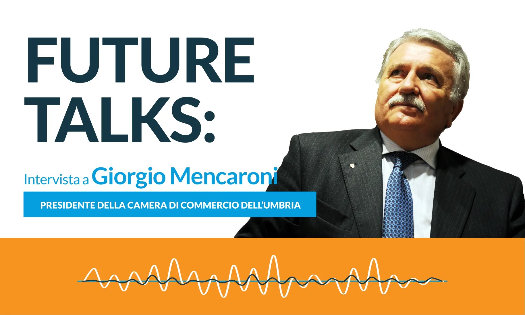 Future Talks con Giorgio Mencaroni, Presidente della Camera di Commercio dell’Umbria